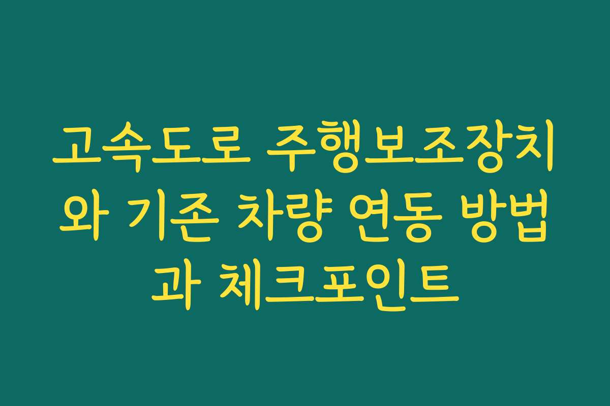 고속도로 주행보조장치와 기존 차량 연동 방법과 체크포인트