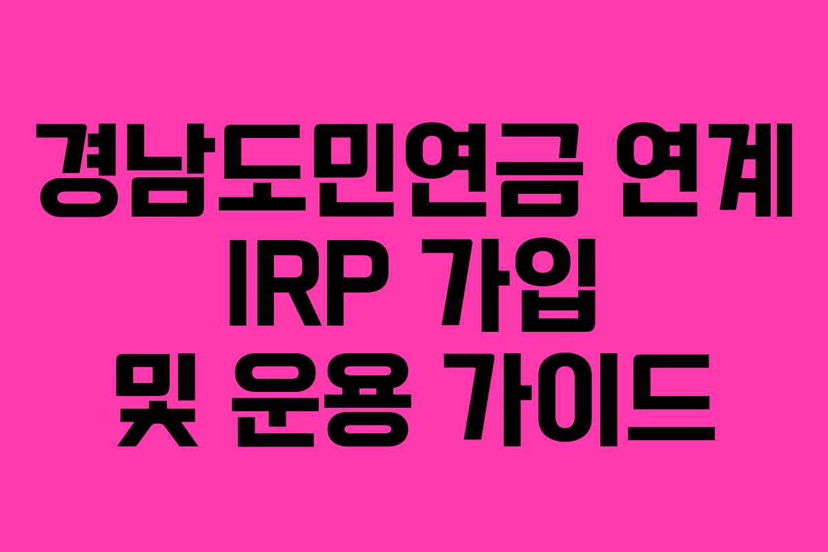 경남도민연금 연계 IRP 가입 및 운용 가이드