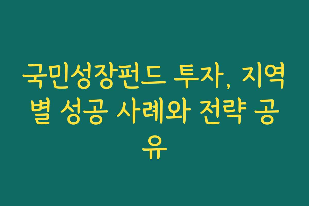 국민성장펀드 투자, 지역별 성공 사례와 전략 공유