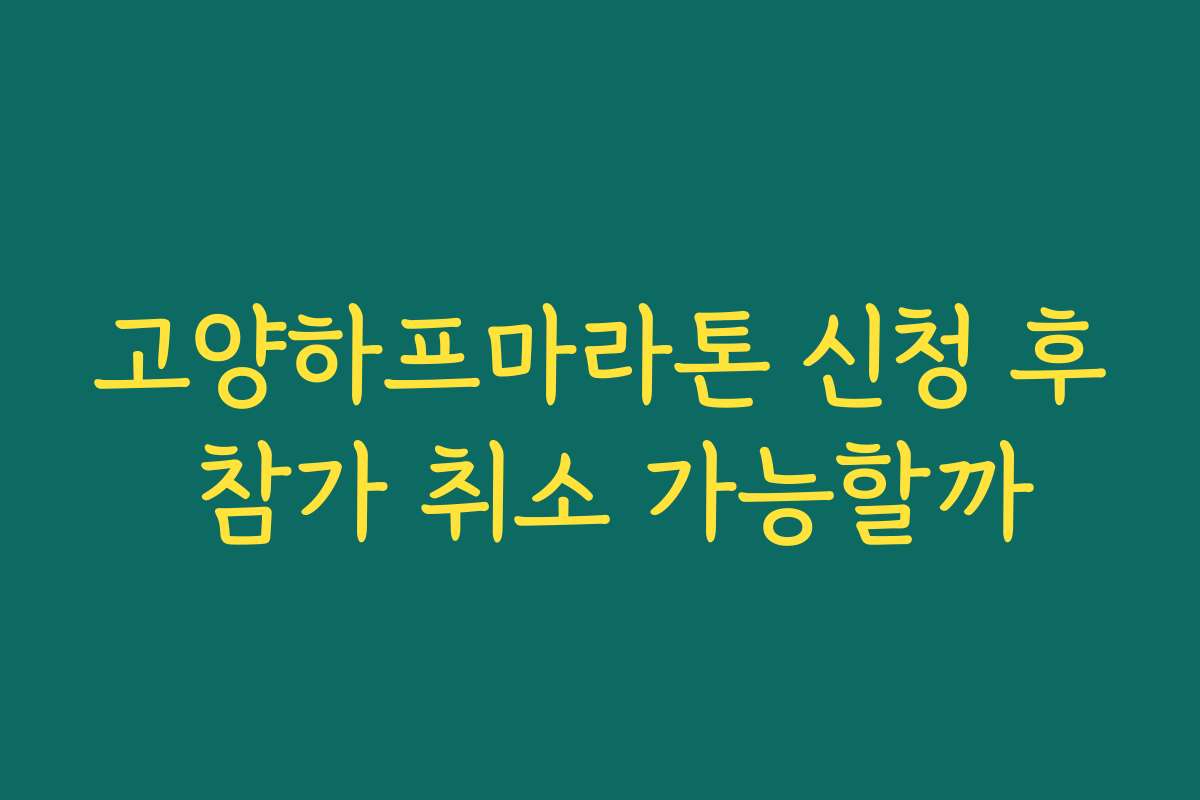고양하프마라톤 신청 후 참가 취소 가능할까