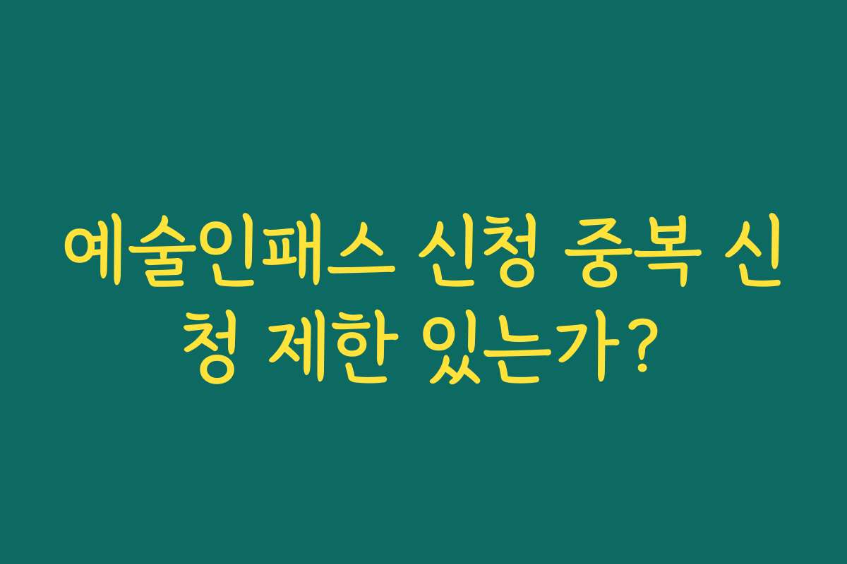 예술인패스 신청 중복 신청 제한 있는가?