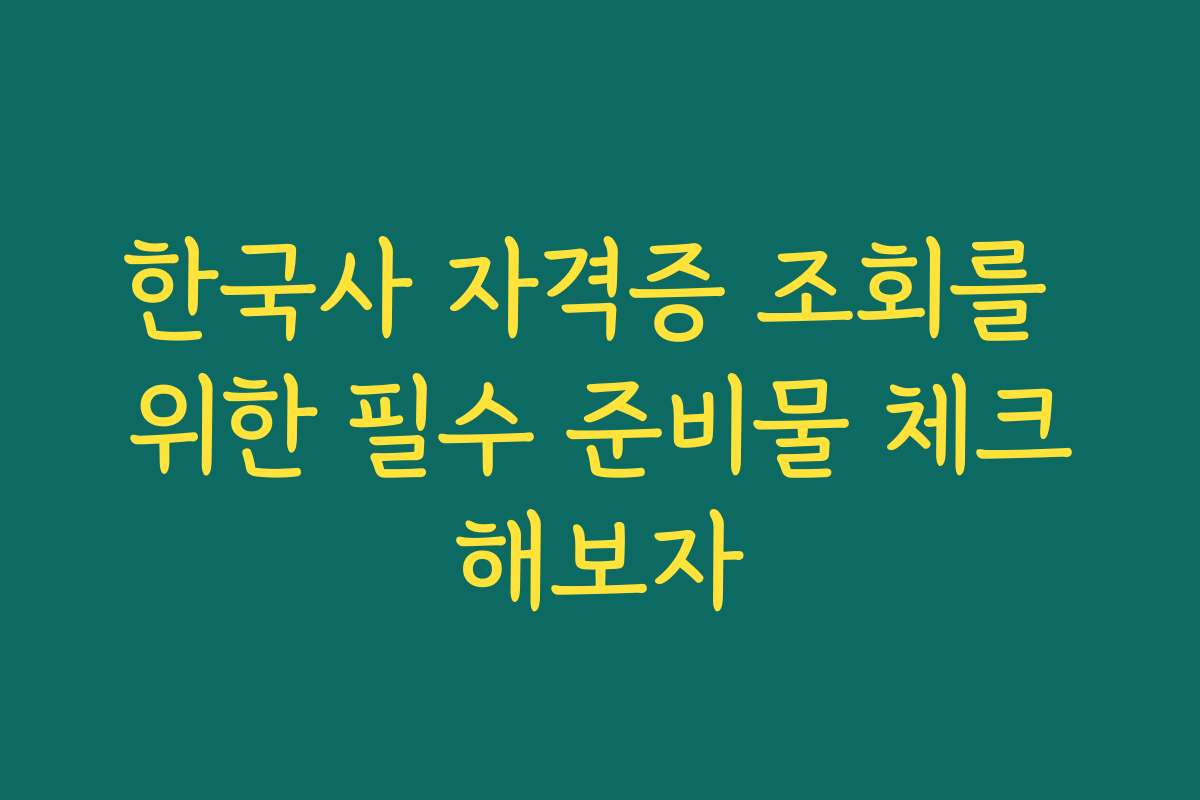 한국사 자격증 조회를 위한 필수 준비물 체크해보자
