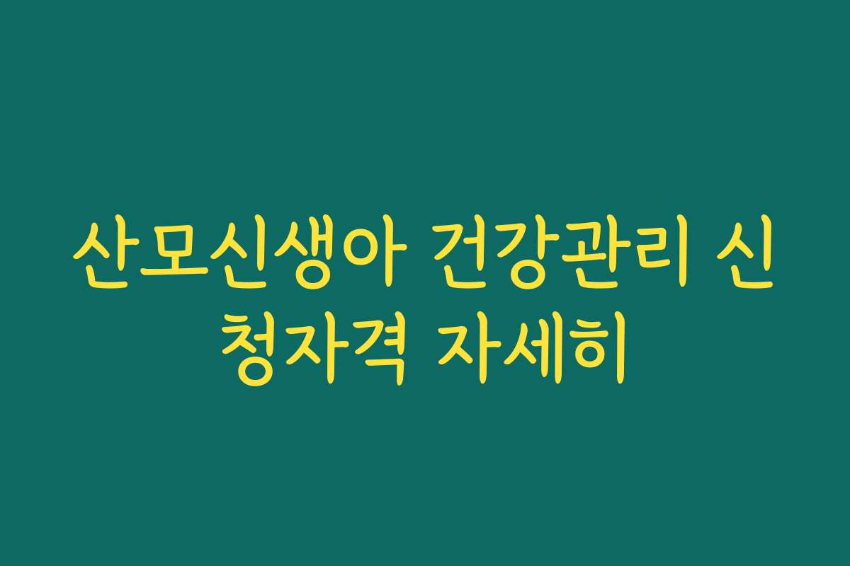 산모신생아 건강관리 신청자격 자세히