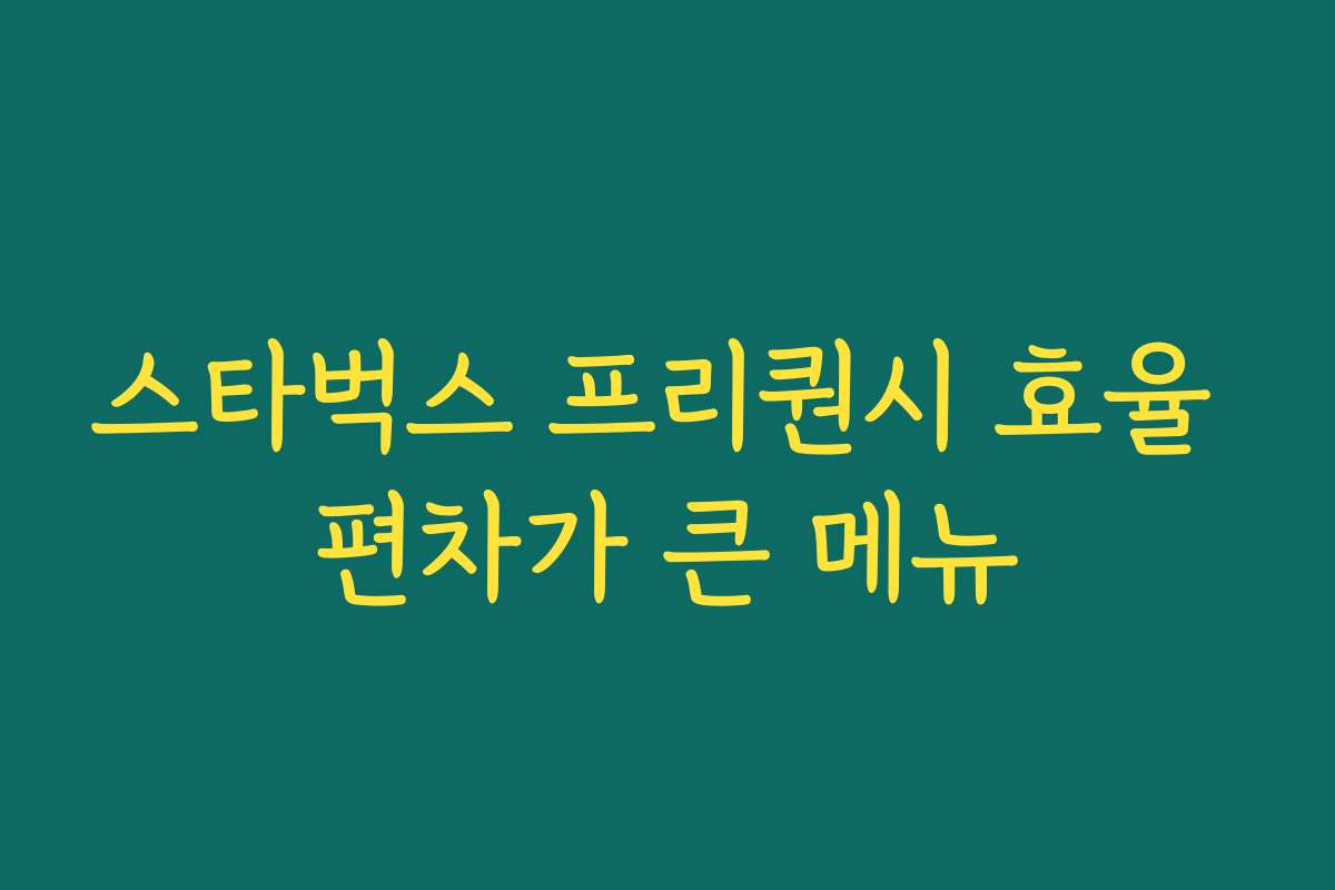 스타벅스 프리퀀시 효율 편차가 큰 메뉴