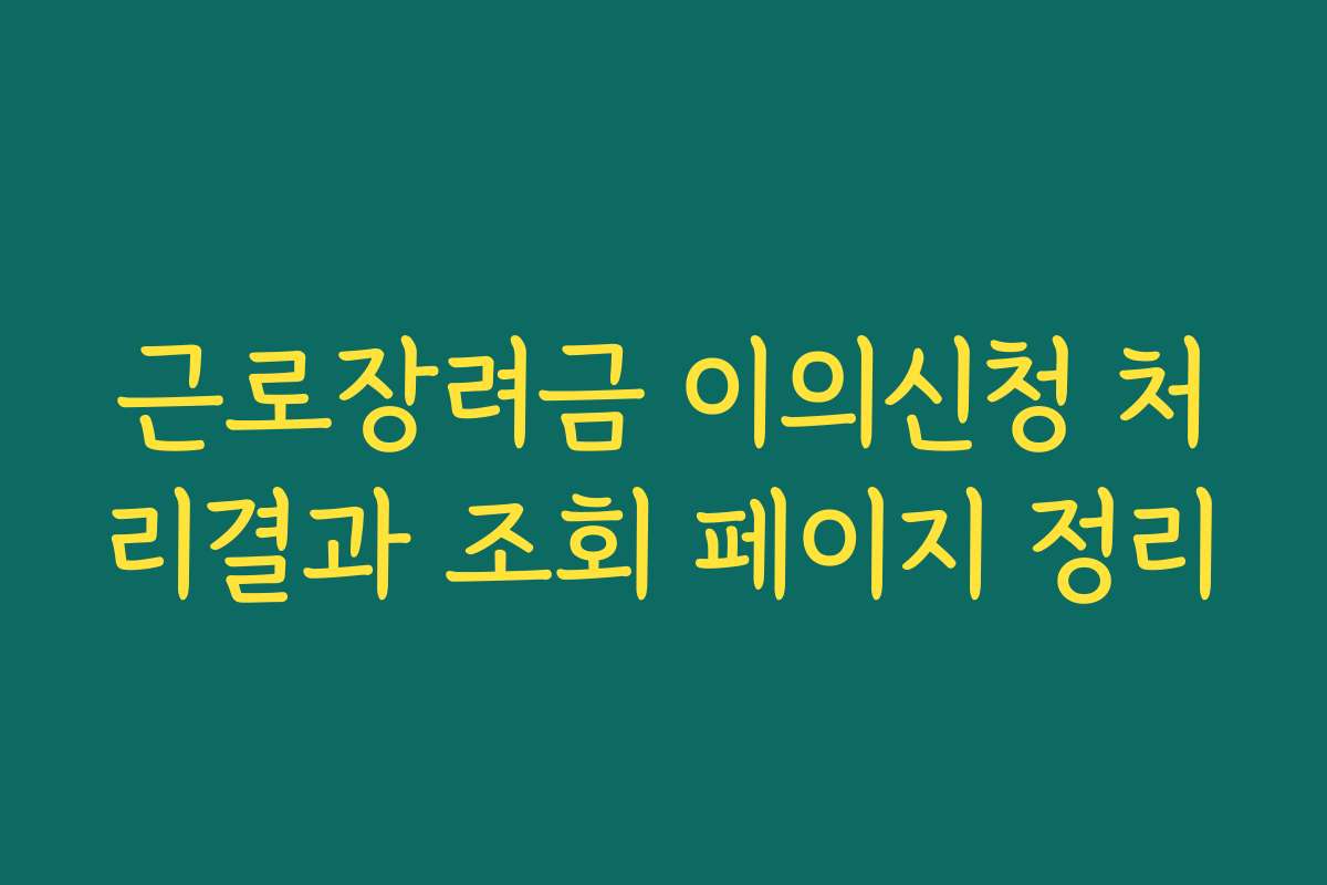 근로장려금 이의신청 처리결과 조회 페이지 정리