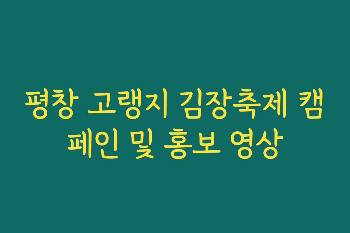 평창 고랭지 김장축제 캠페인 및 홍보 영상