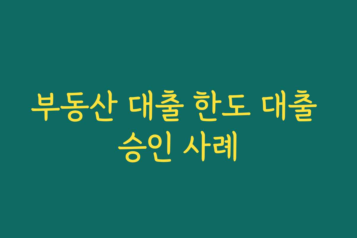 부동산 대출 한도 대출 승인 사례