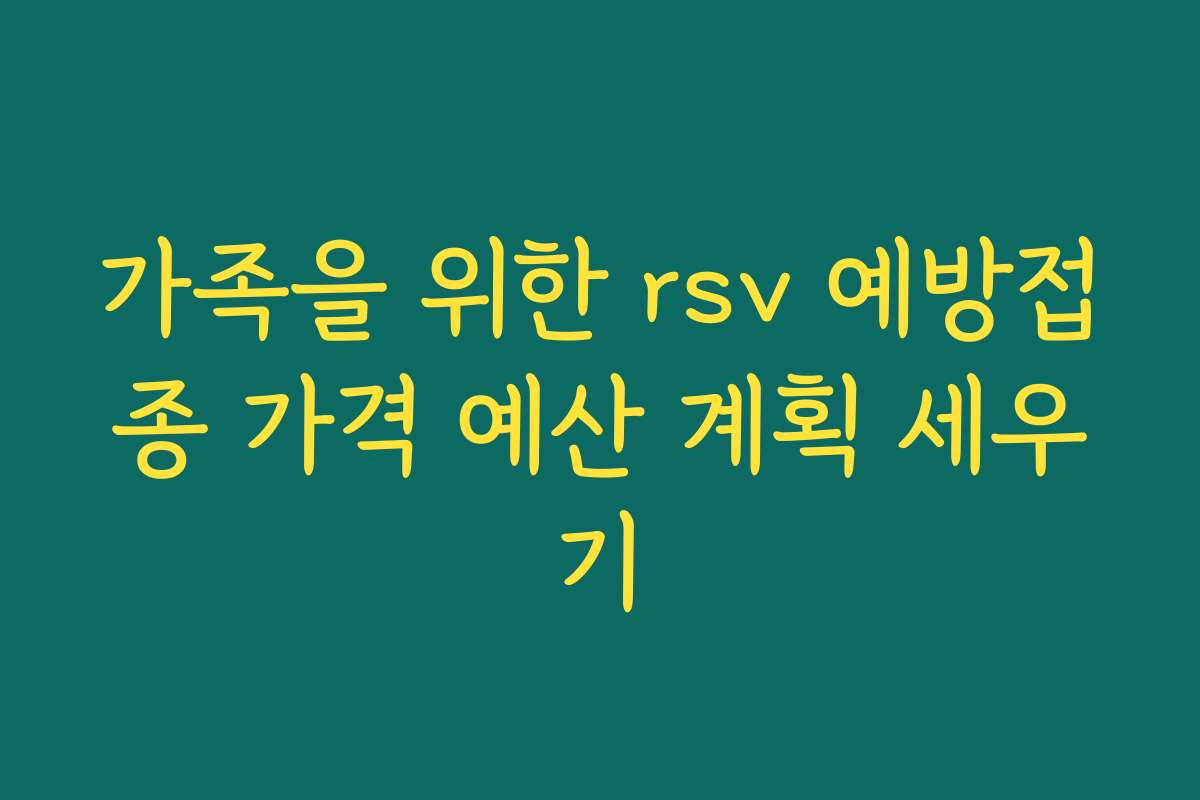 가족을 위한 rsv 예방접종 가격 예산 계획 세우기 가족을 위한 rsv 예방접종 가격 예산 계획 세우기