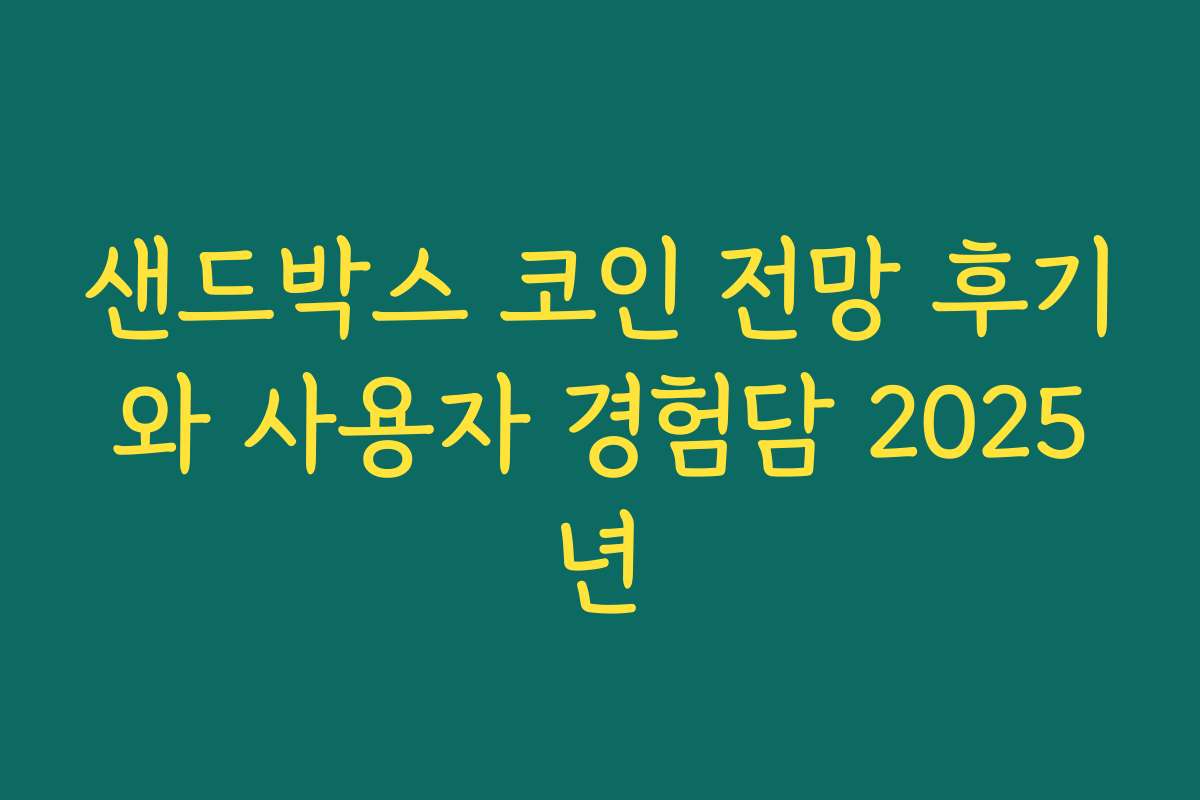 샌드박스 코인 전망 후기와 사용자 경험담 2025년