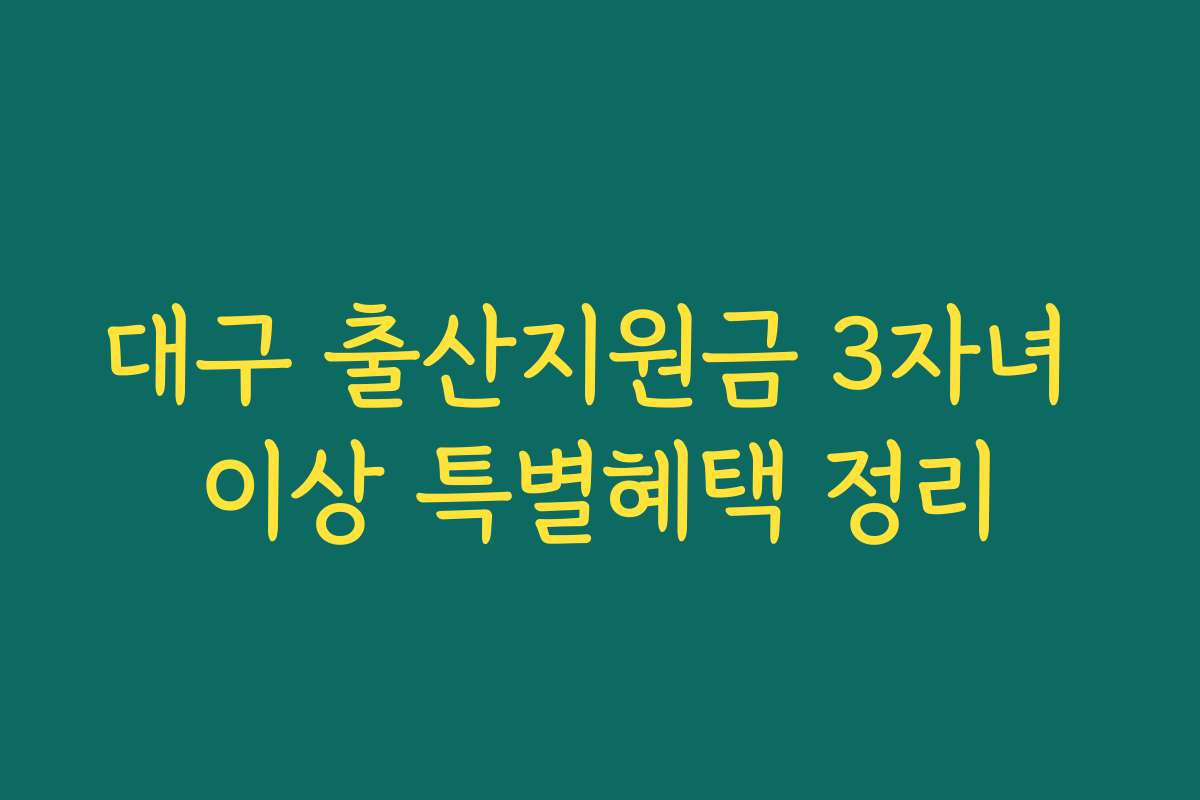 대구 출산지원금 3자녀 이상 특별혜택 정리