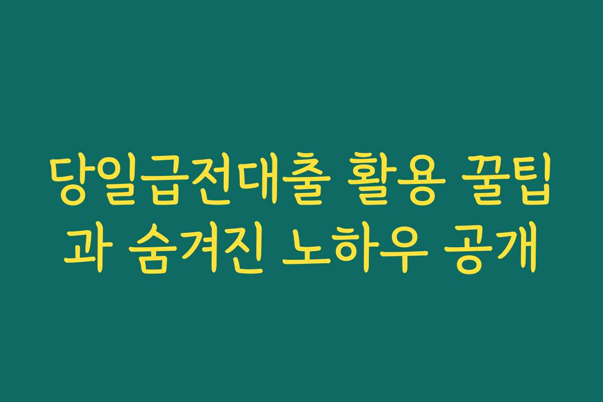 당일급전대출 활용 꿀팁과 숨겨진 노하우 공개