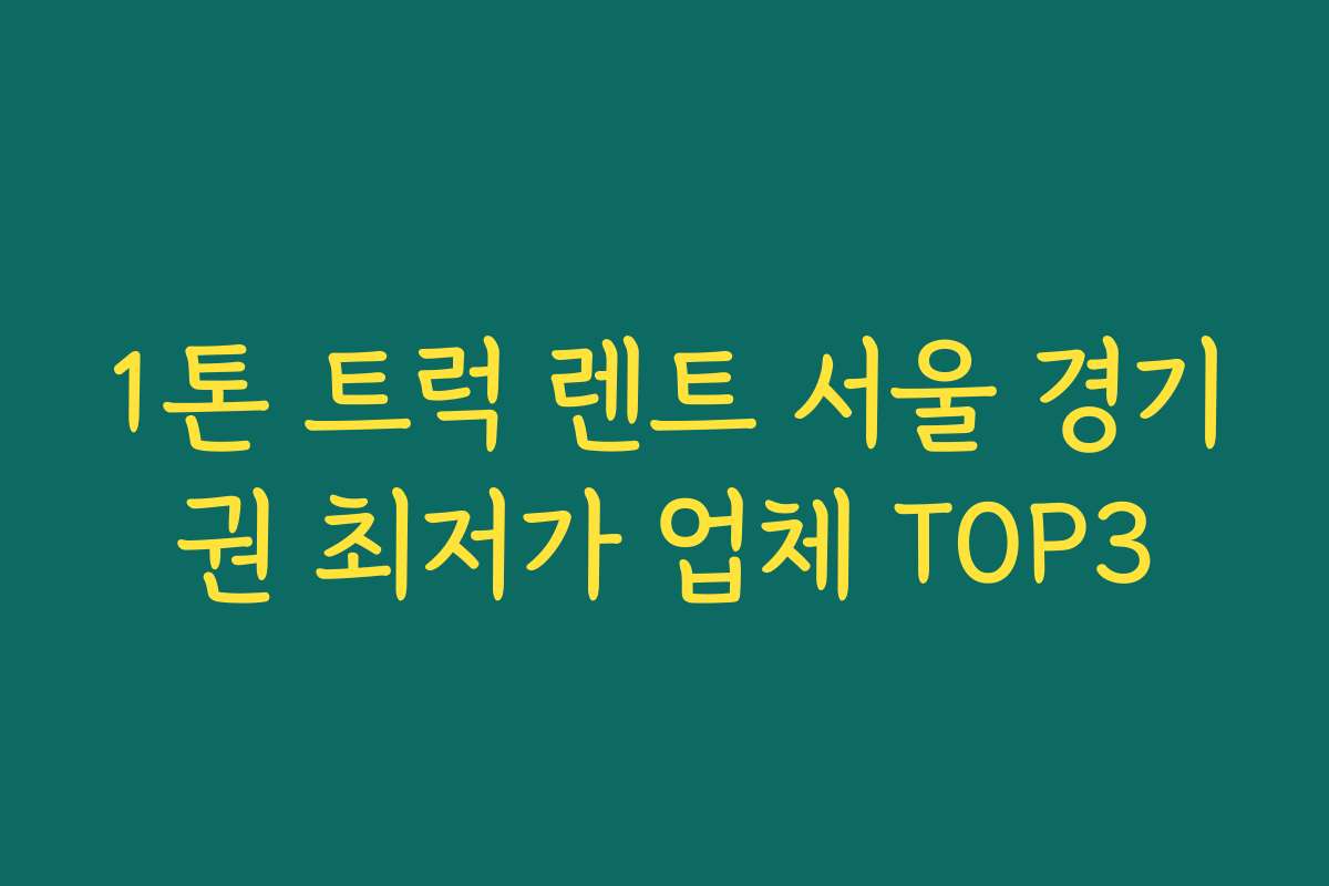 1톤 트럭 렌트 서울 경기권 최저가 업체 TOP3 1톤 트럭 렌트 서울 경기권 최저가 업체 TOP3