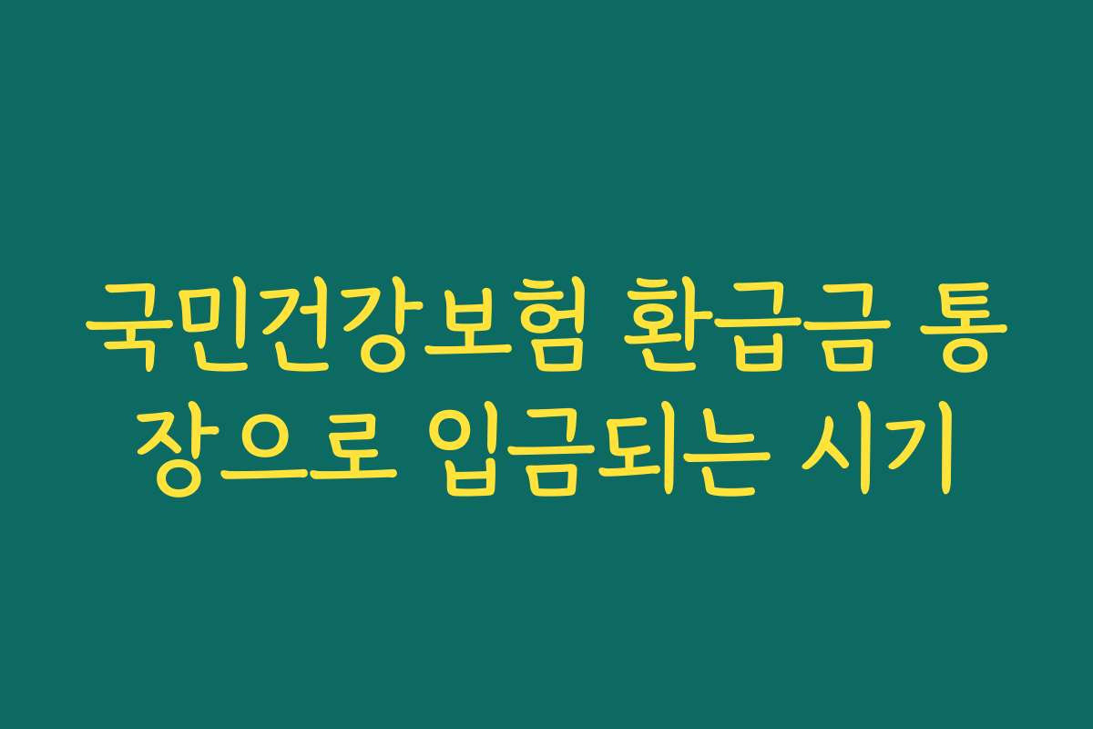 국민건강보험 환급금 통장으로 입금되는 시기