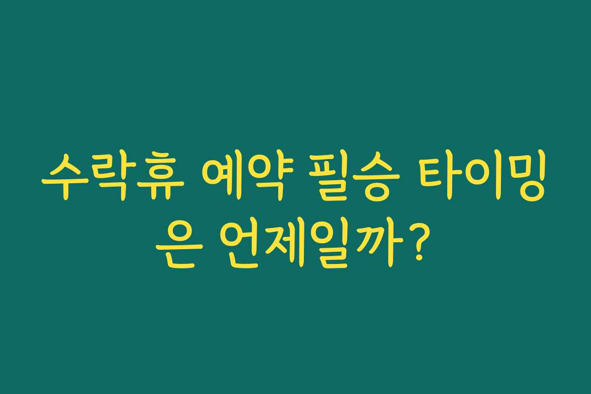 수락휴 예약 필승 타이밍은 언제일까?