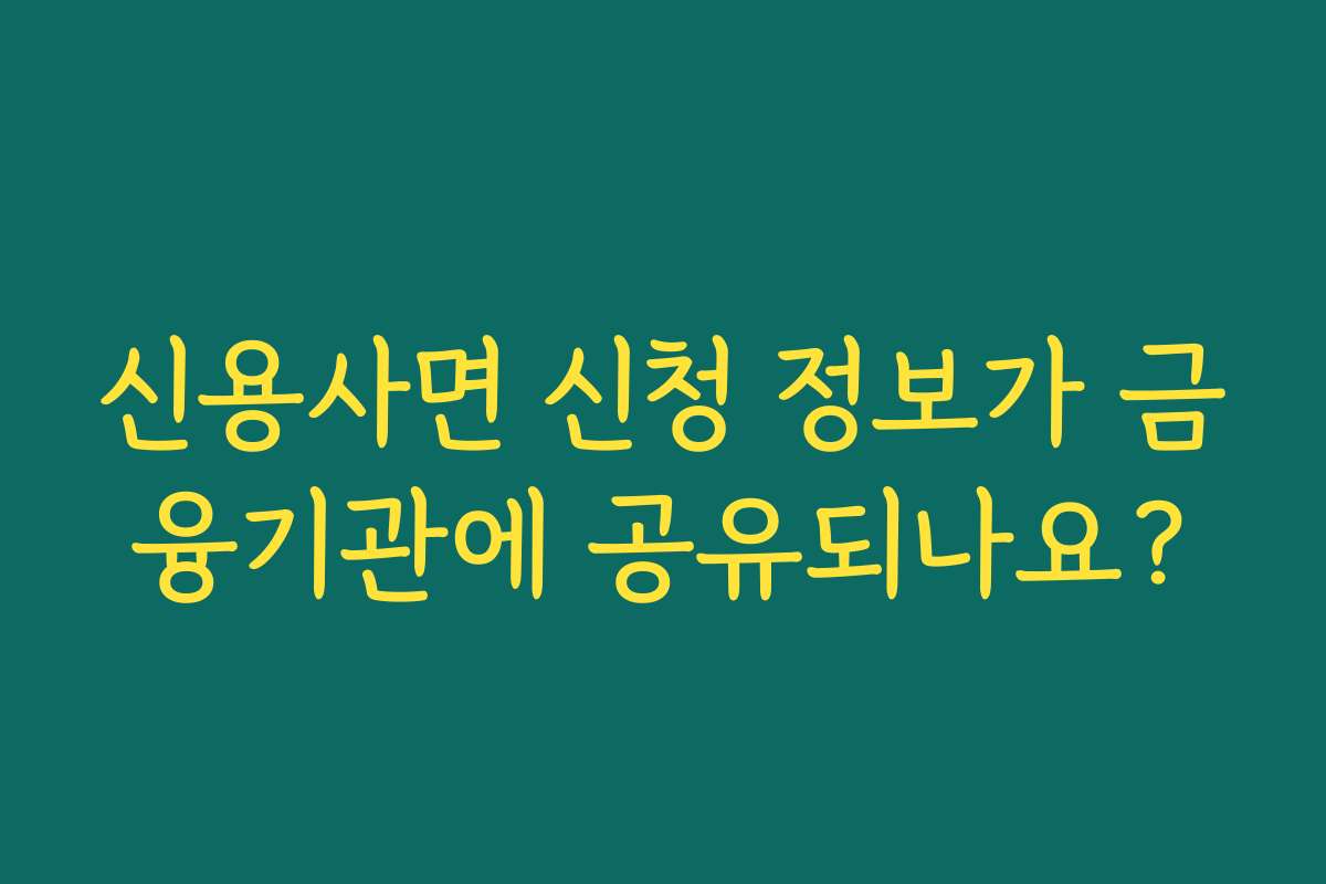 신용사면 신청 정보가 금융기관에 공유되나요?