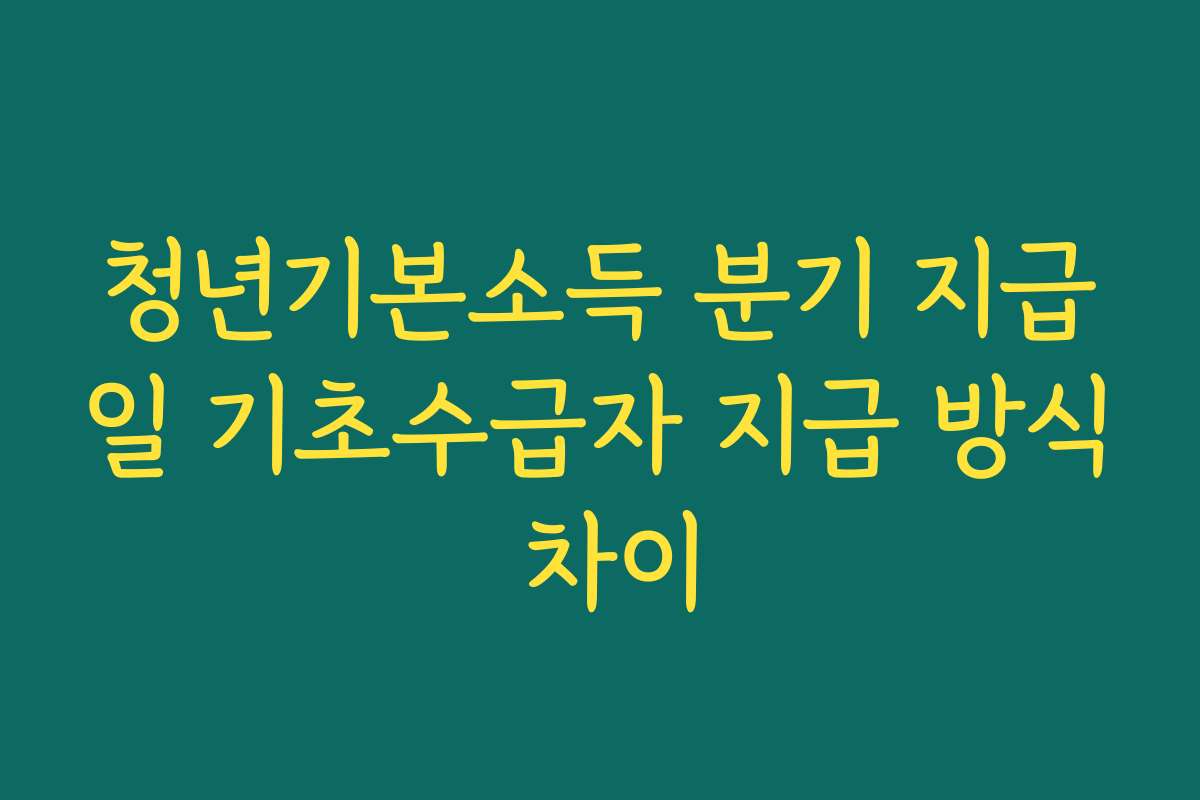 청년기본소득 분기 지급일 기초수급자 지급 방식 차이