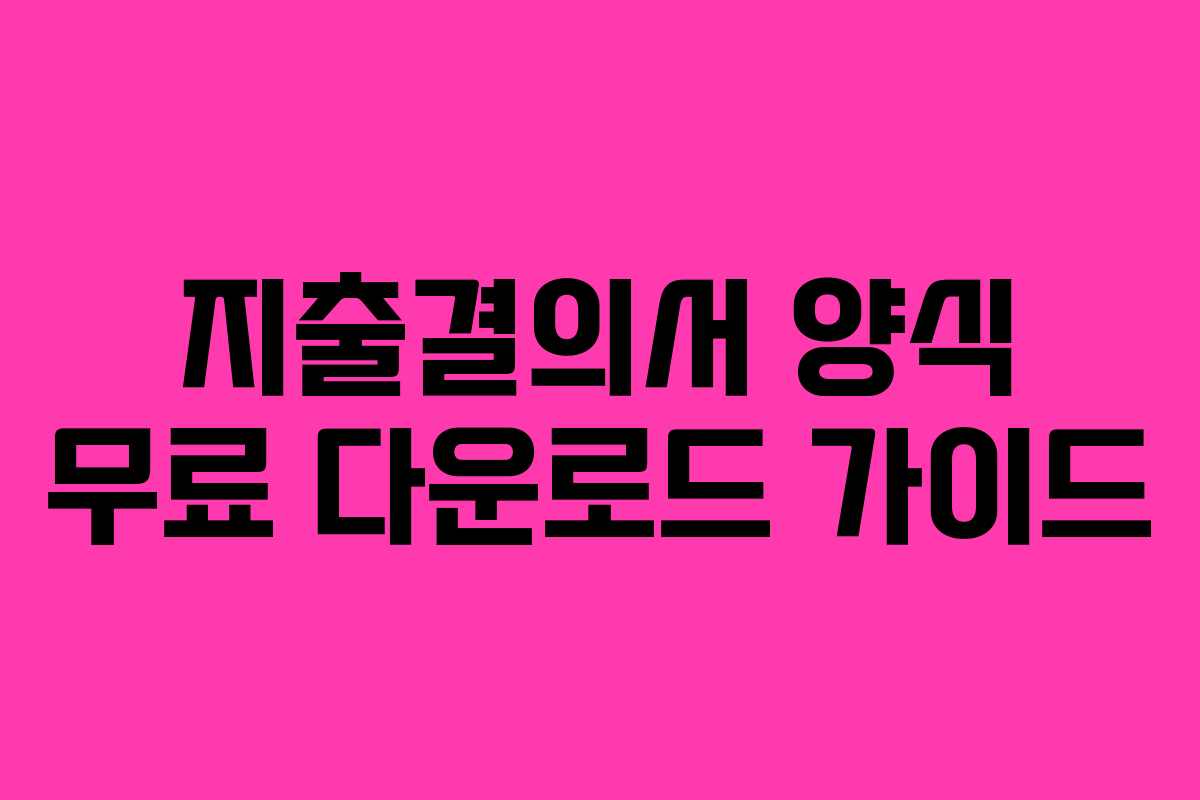 지출결의서 양식 무료 다운로드 가이드