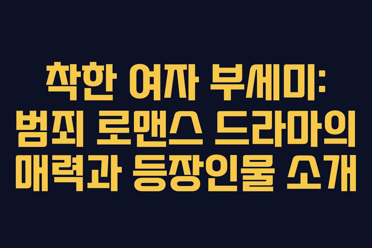착한 여자 부세미: 범죄 로맨스 드라마의 매력과 등장인물 소개 착한 여자 부세미: 범죄 로맨스 드라마의 매력과 등장인물 소개