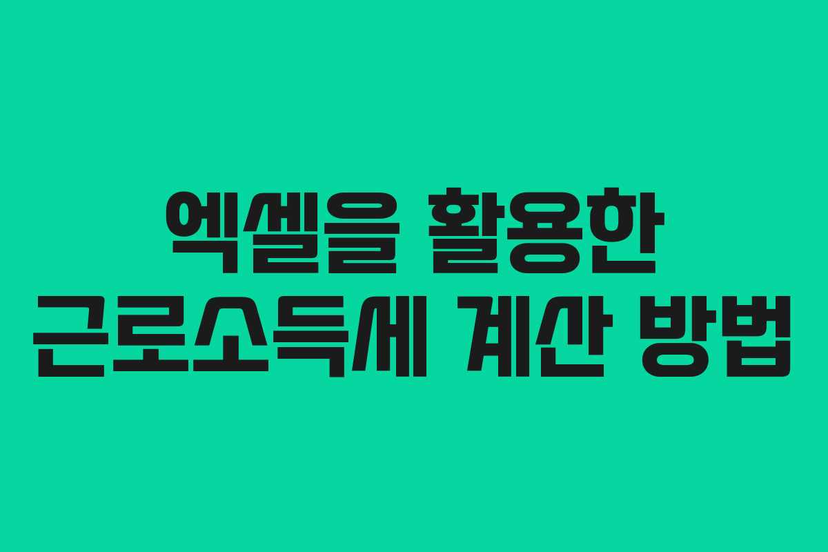 엑셀을 활용한 근로소득세 계산 방법