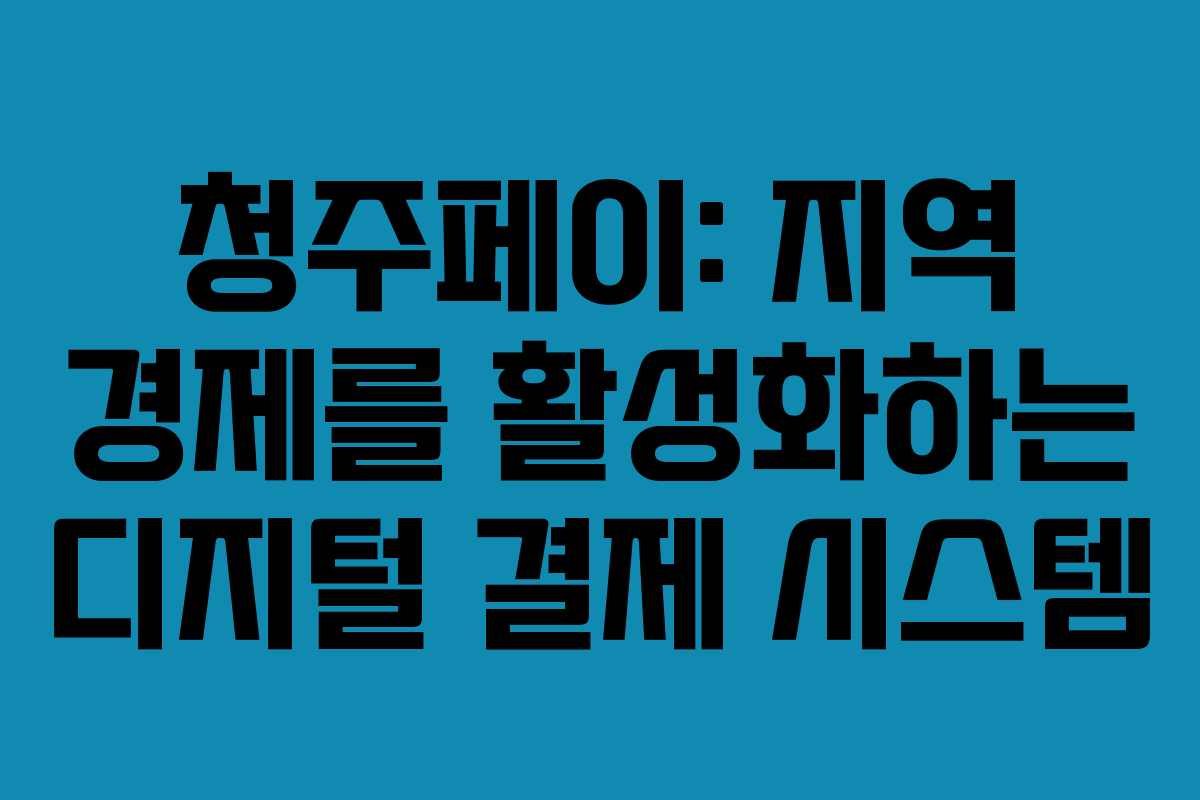 청주페이: 지역 경제를 활성화하는 디지털 결제 시스템 청주페이: 지역 경제를 활성화하는 디지털 결제 시스템
