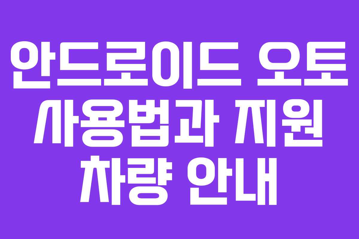 안드로이드 오토 사용법과 지원 차량 안내