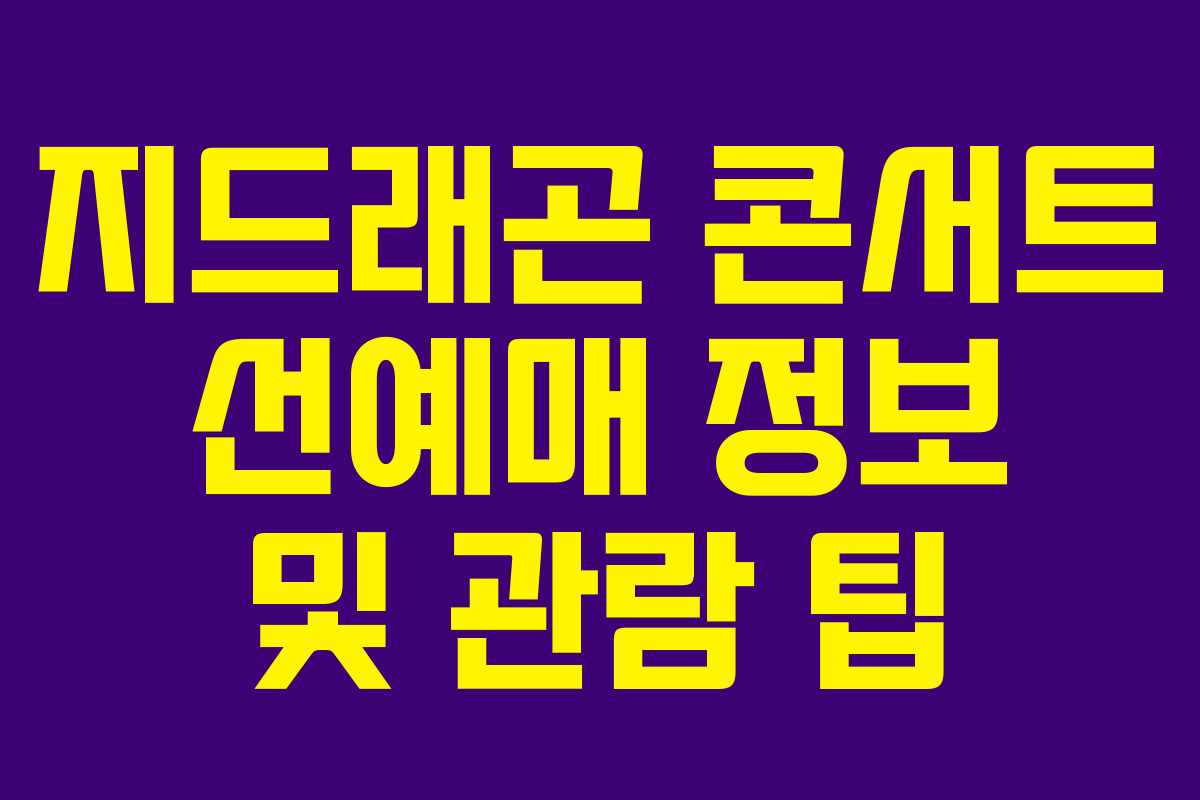 지드래곤 콘서트 선예매 정보 및 관람 팁