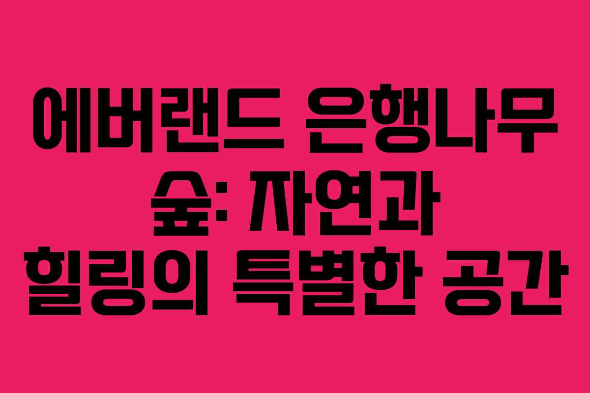 에버랜드 은행나무 숲: 자연과 힐링의 특별한 공간