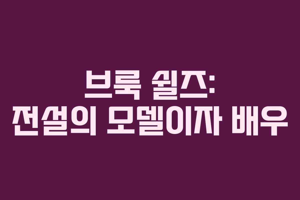 브룩 쉴즈: 전설의 모델이자 배우