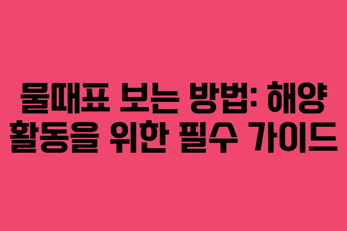 물때표 보는 방법: 해양 활동을 위한 필수 가이드