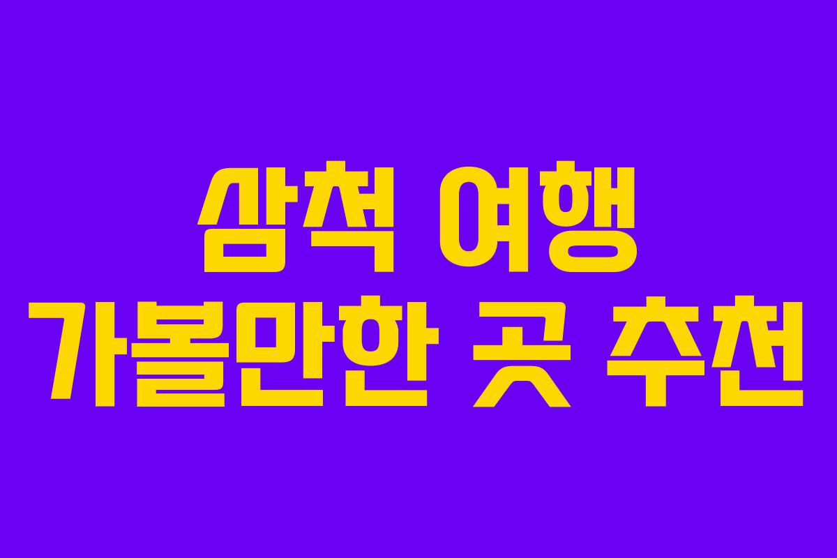 삼척 여행 가볼만한 곳 추천