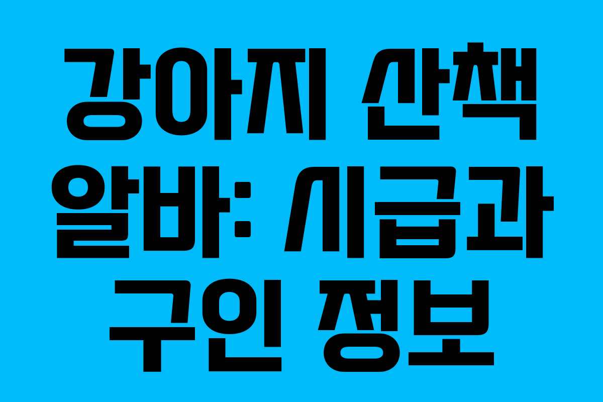 강아지 산책 알바: 시급과 구인 정보
