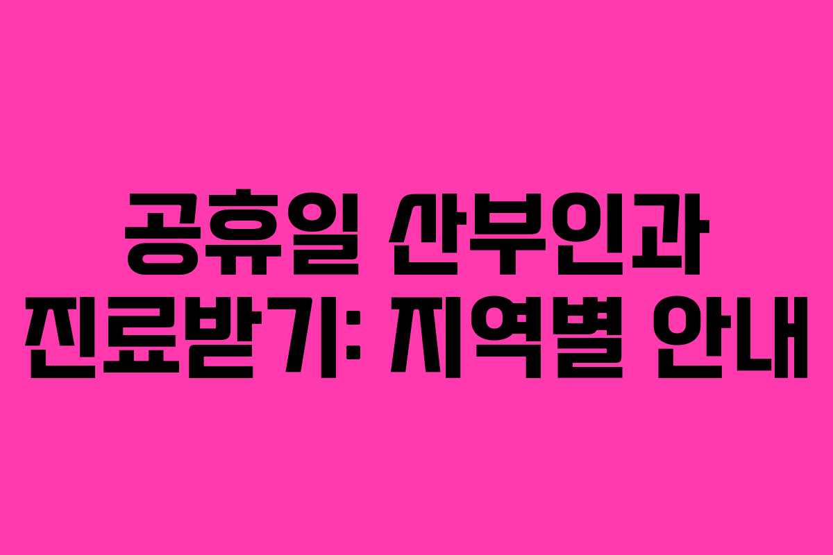 공휴일 산부인과 진료받기: 지역별 안내