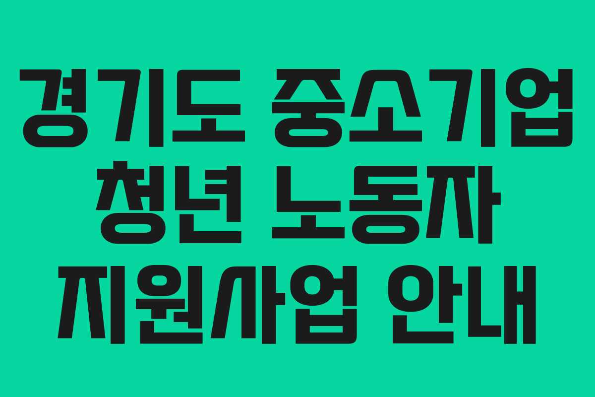 경기도 중소기업 청년 노동자 지원사업 안내 경기도 중소기업 청년 노동자 지원사업 안내