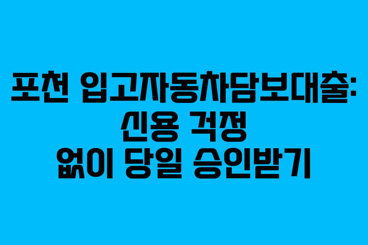 포천 입고자동차담보대출: 신용 걱정 없이 당일 승인받기