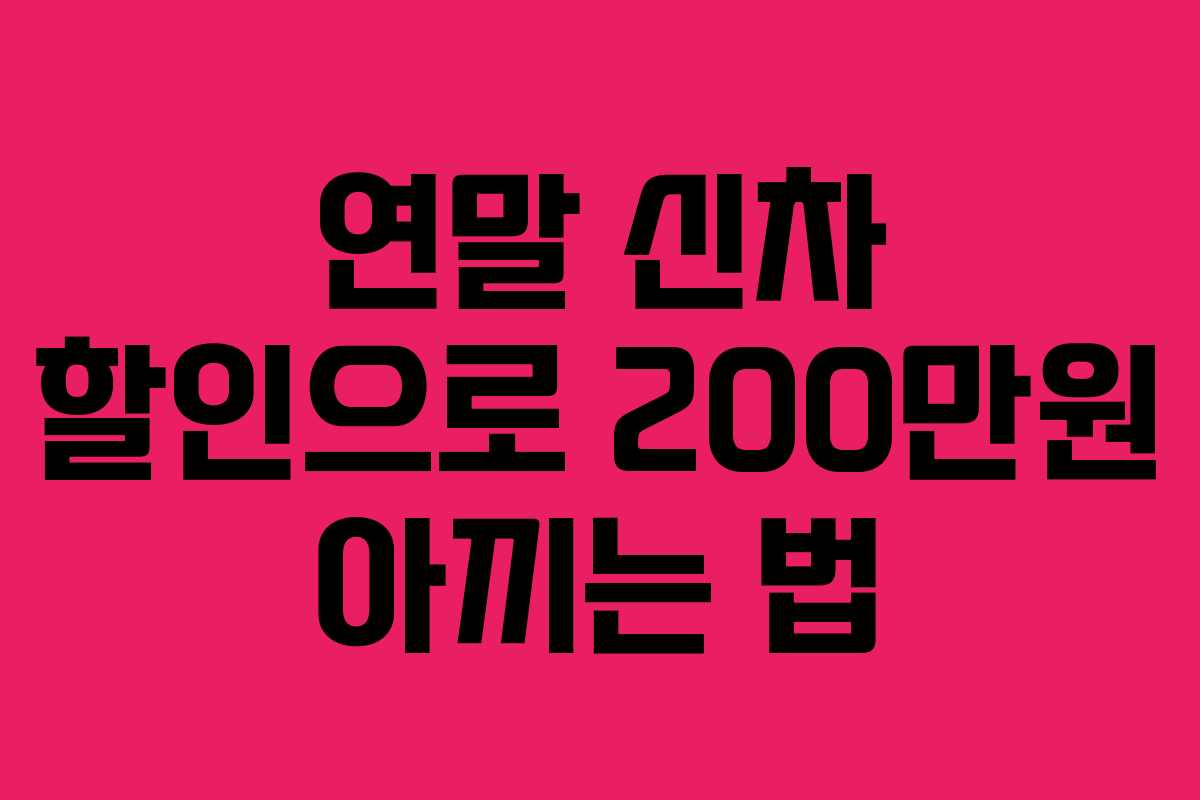 연말 신차 할인으로 200만원 아끼는 법