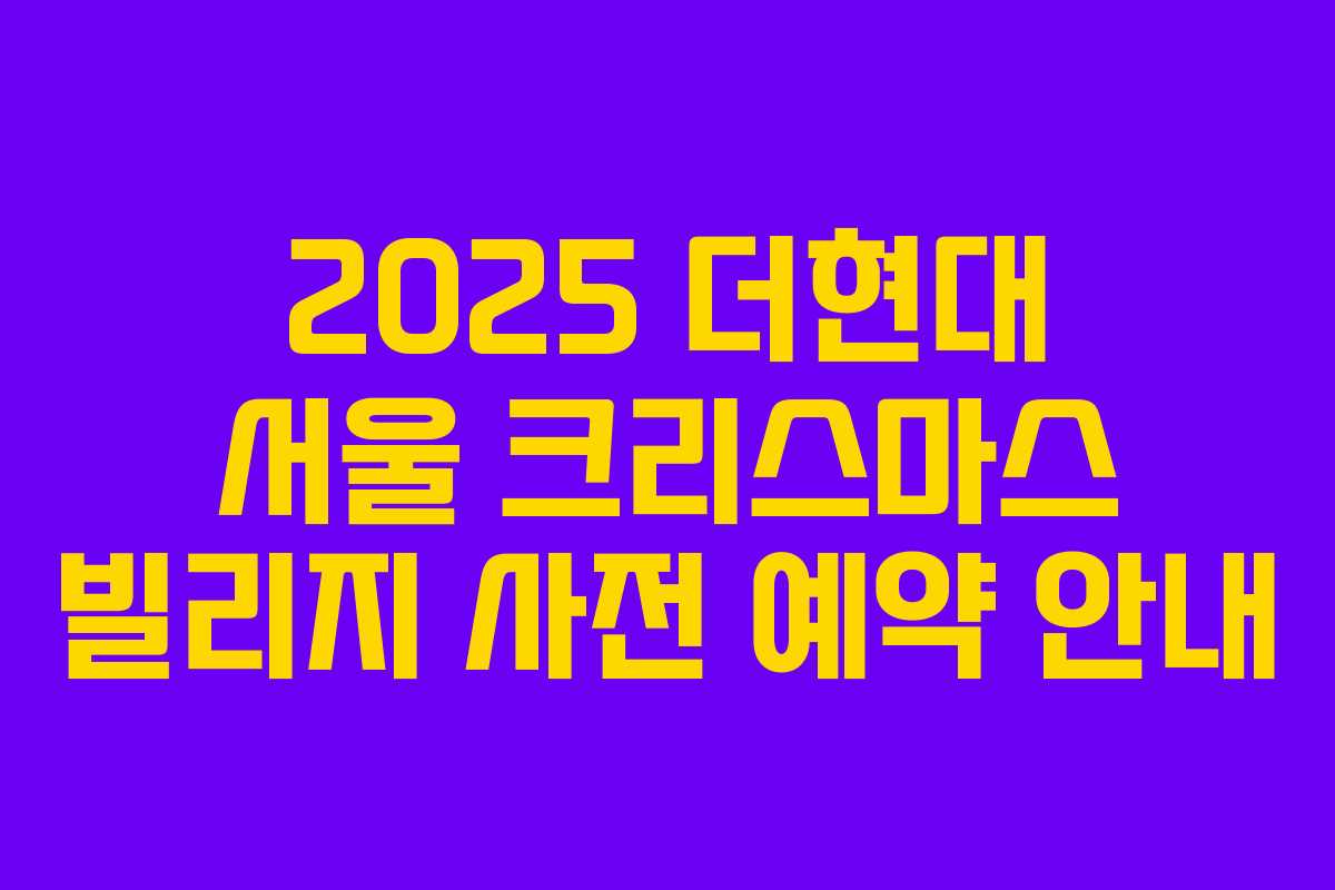 2025 더현대 서울 크리스마스 빌리지 사전 예약 안내