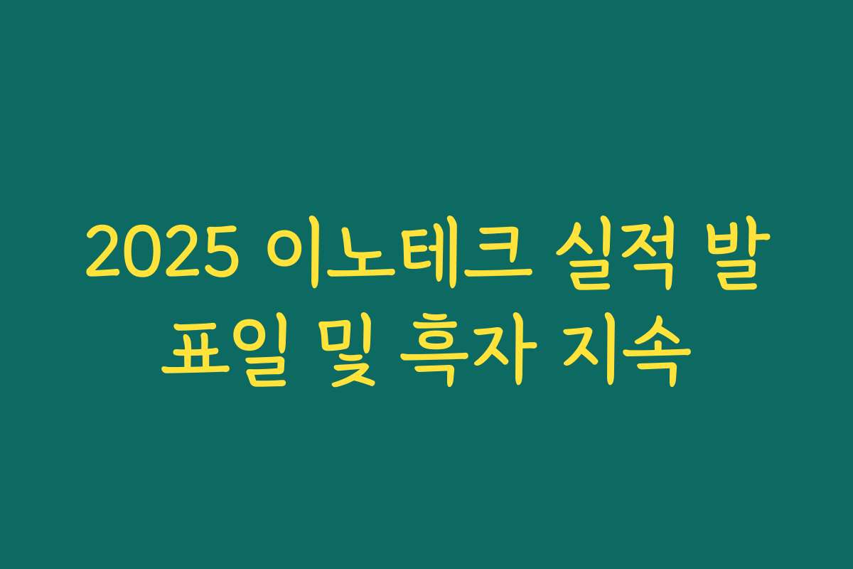 2025 이노테크 실적 발표일 및 흑자 지속