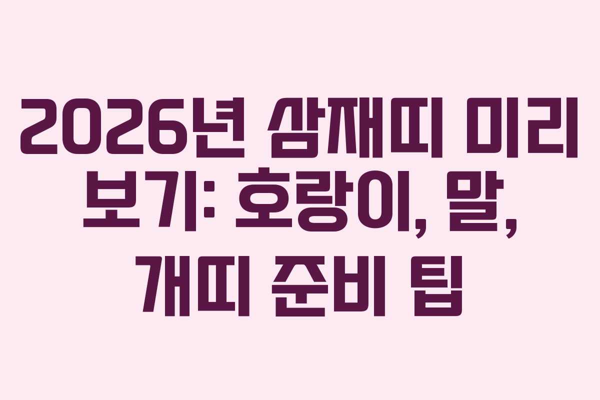 2026년 삼재띠 미리 보기: 호랑이, 말, 개띠 준비 팁