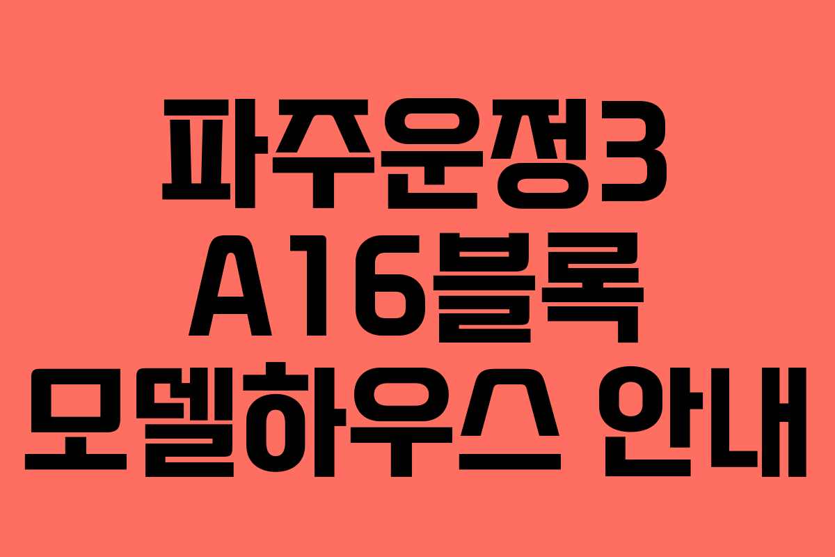 파주운정3 A16블록 모델하우스 안내