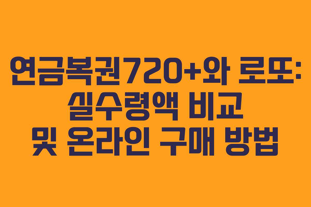 연금복권720+와 로또: 실수령액 비교 및 온라인 구매 방법