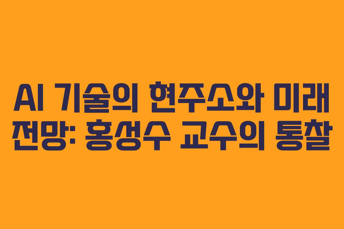 AI 기술의 현주소와 미래 전망: 홍성수 교수의 통찰