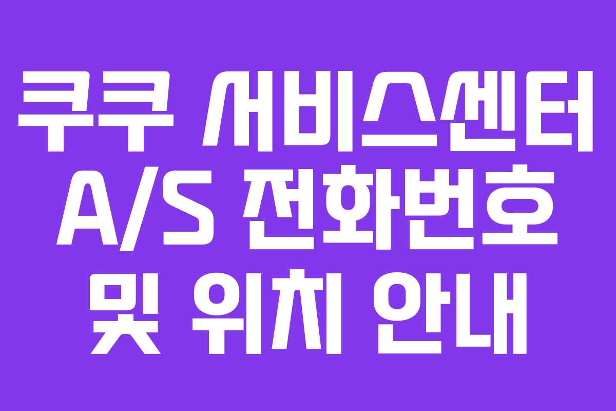 쿠쿠 서비스센터 A/S 전화번호 및 위치 안내