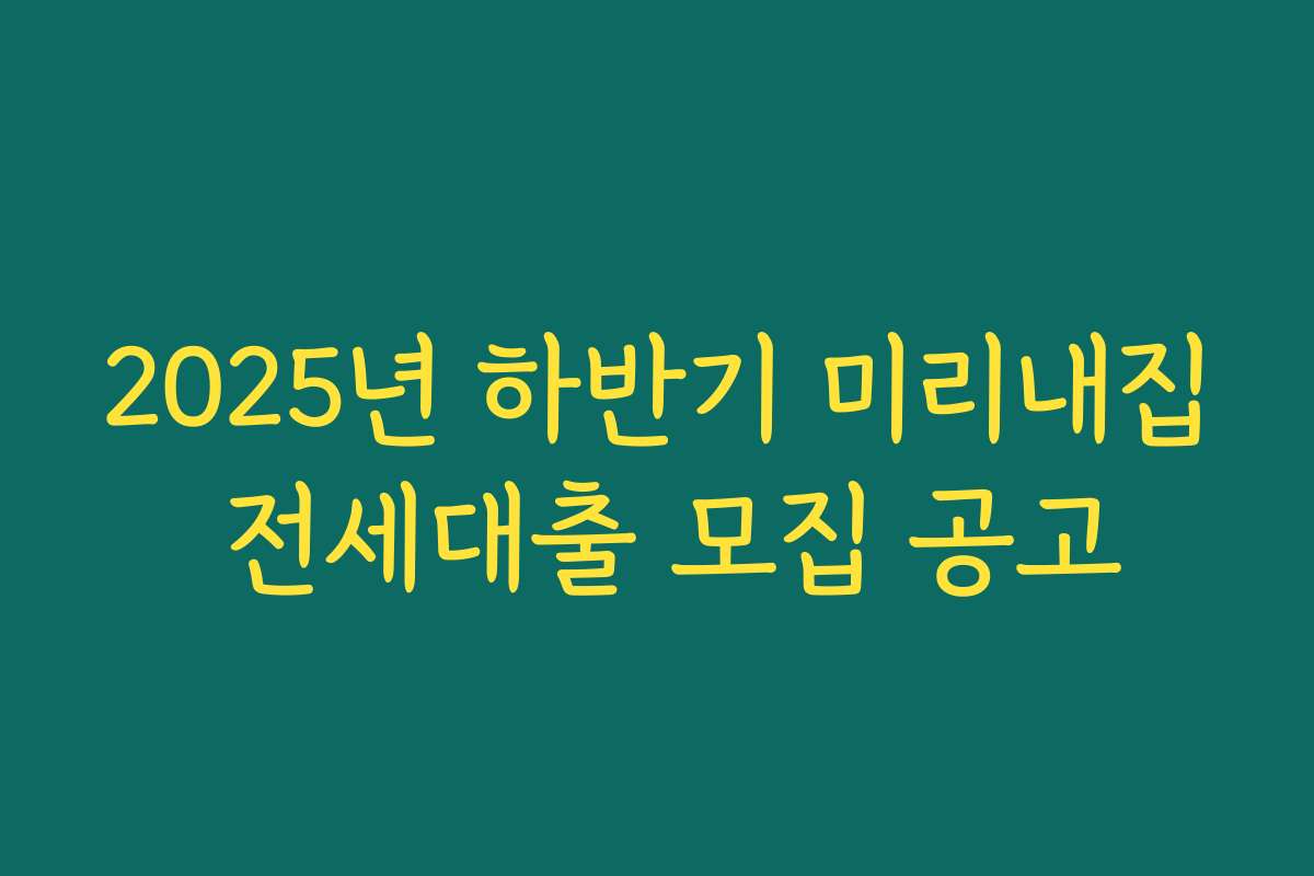 2025년 하반기 미리내집 전세대출 모집 공고