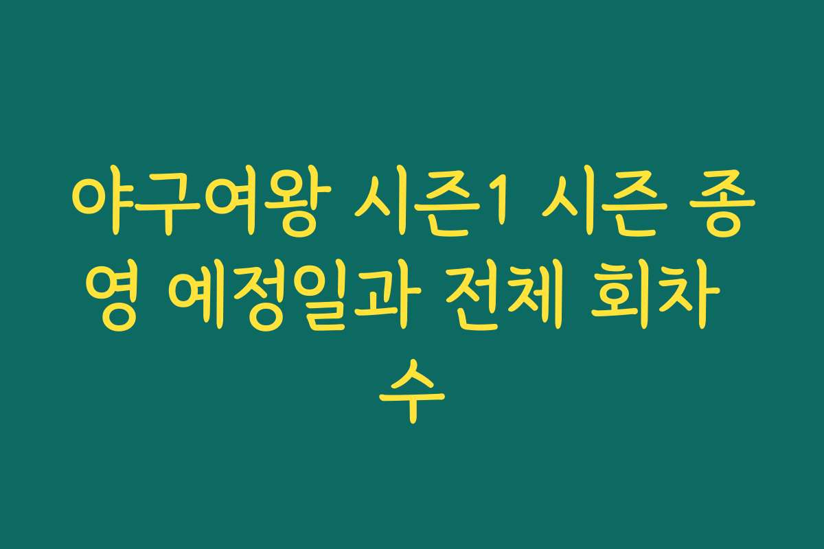 야구여왕 시즌1 시즌 종영 예정일과 전체 회차 수 야구여왕 시즌1 시즌 종영 예정일과 전체 회차 수