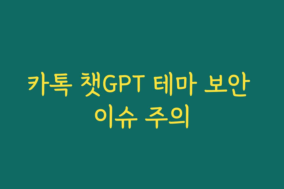 카톡 챗GPT 테마 보안 이슈 주의