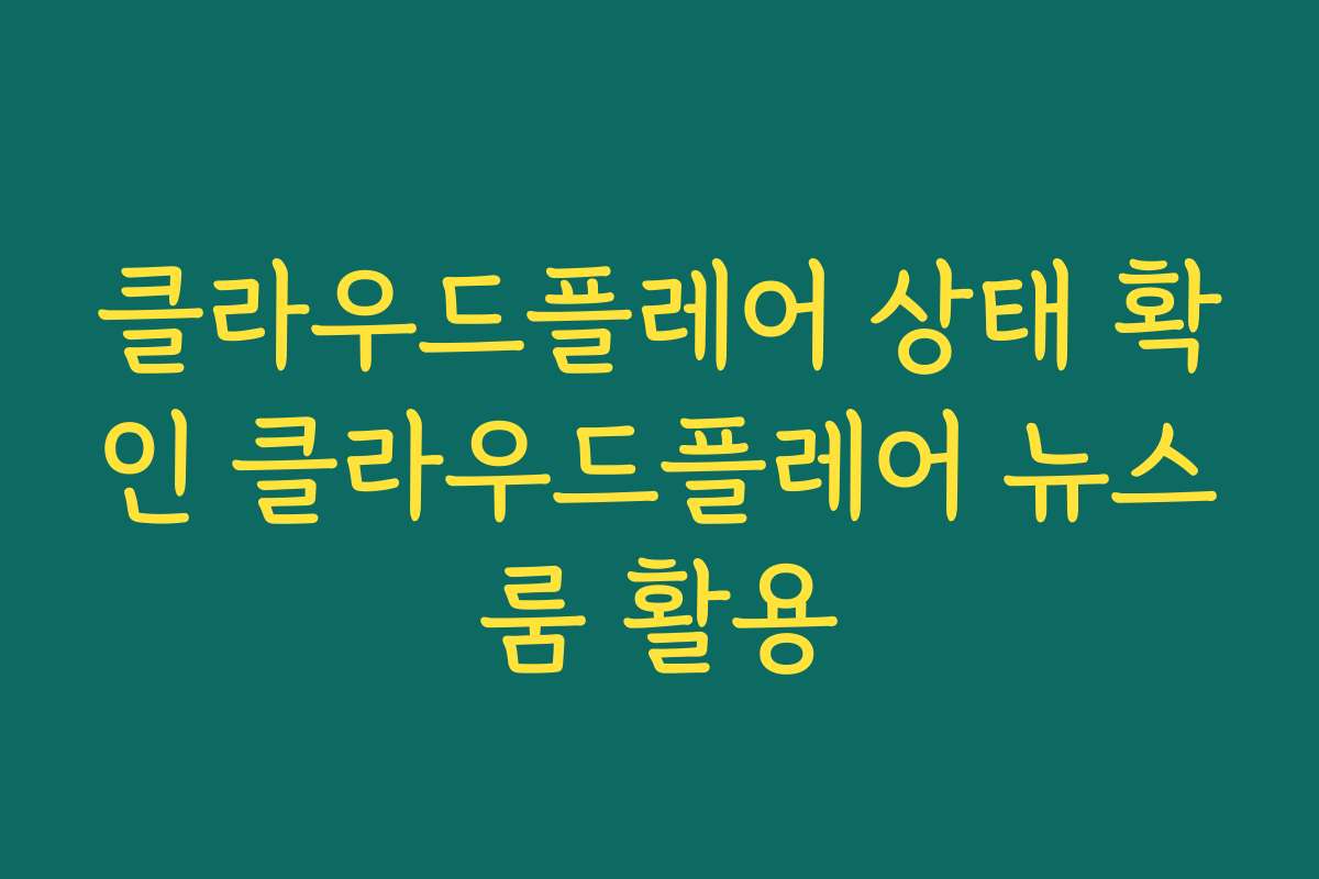 클라우드플레어 상태 확인 클라우드플레어 뉴스룸 활용