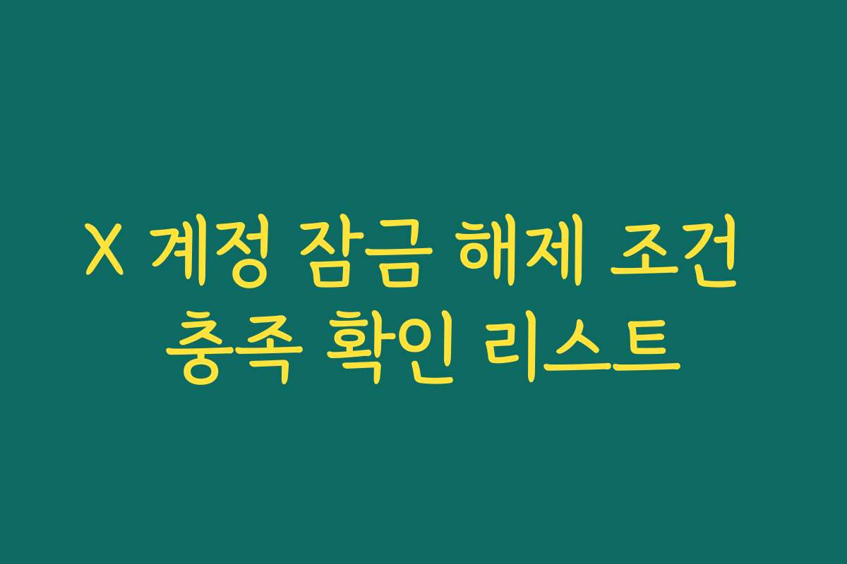 X 계정 잠금 해제 조건 충족 확인 리스트