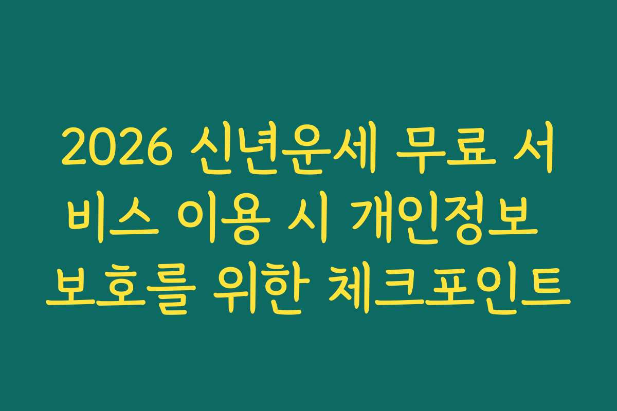 2026 신년운세 무료 서비스 이용 시 개인정보 보호를 위한 체크포인트