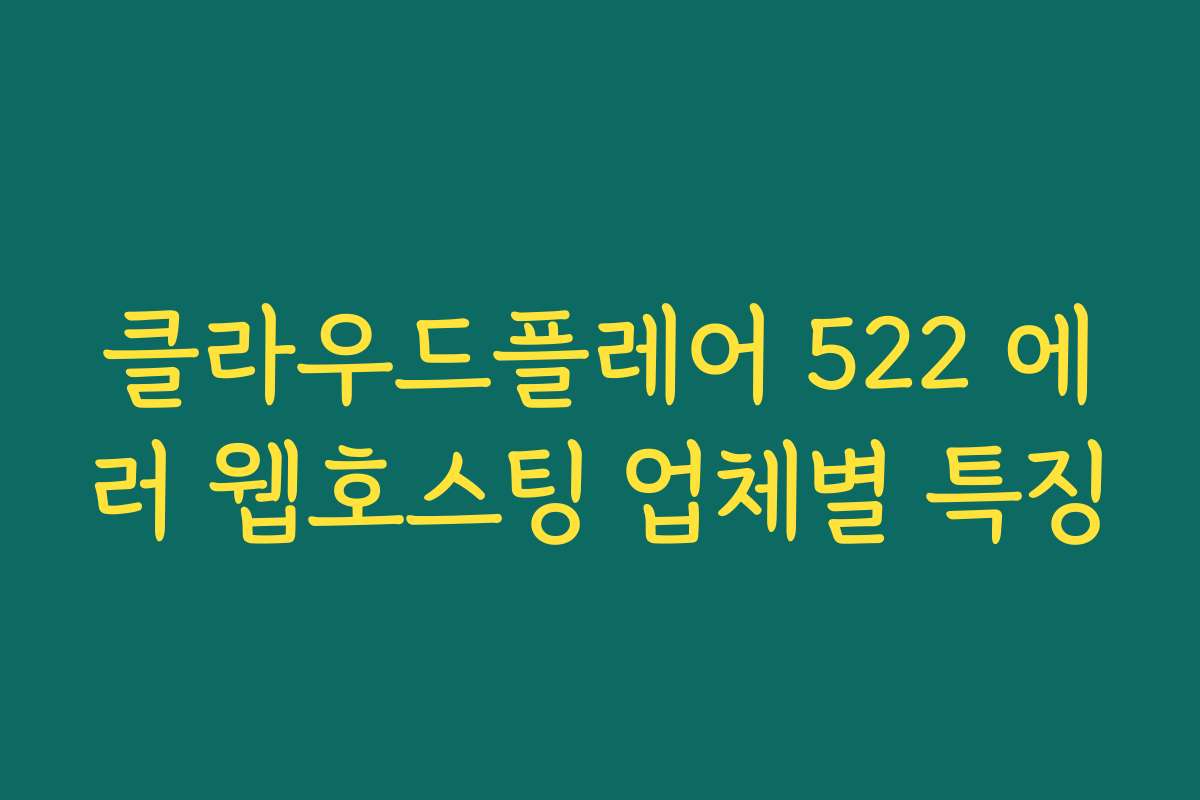 클라우드플레어 522 에러 웹호스팅 업체별 특징