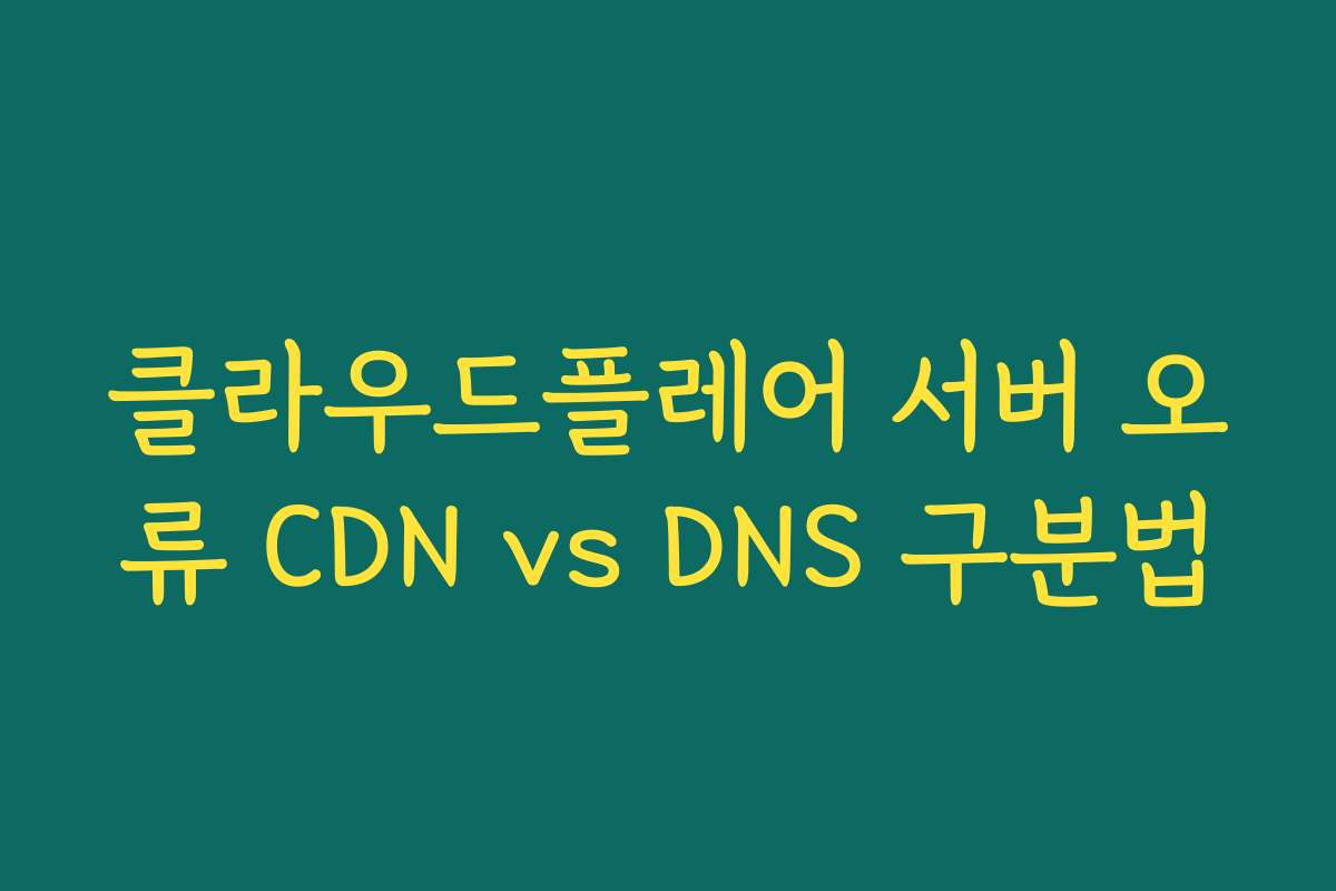 클라우드플레어 서버 오류 CDN vs DNS 구분법